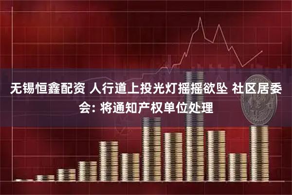 无锡恒鑫配资 人行道上投光灯摇摇欲坠 社区居委会: 将通知产权单位处理